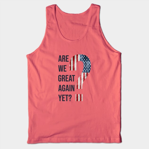 Are We Great Again Yet? Because I Just Feel Embarrassed. It's Been 4 Years. I'm Still Waiting. Tank Top by VanTees